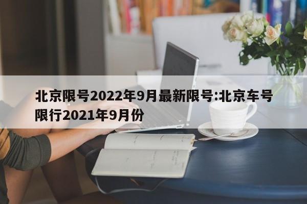 北京限号2022年9月最新限号:北京车号限行2021年9月份