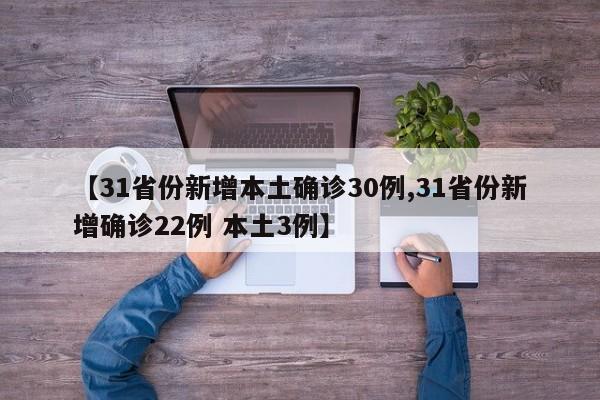 【31省份新增本土确诊30例,31省份新增确诊22例 本土3例】