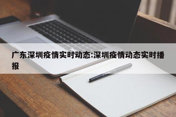 广东深圳疫情实时动态:深圳疫情动态实时播报