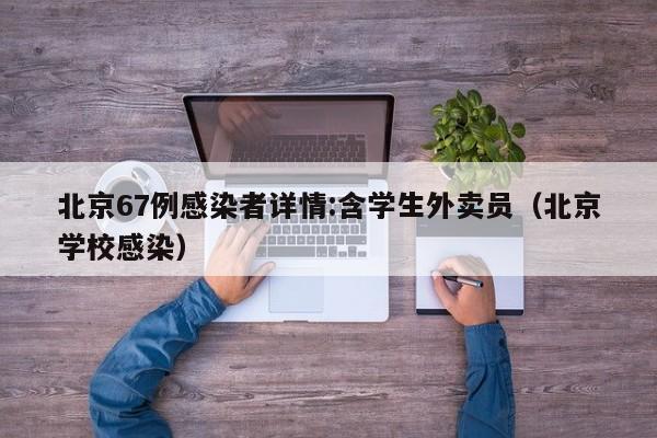 北京67例感染者详情:含学生外卖员(北京学校感染)