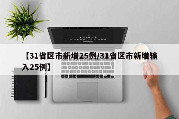 【31省区市新增25例/31省区市新增输入25例】
