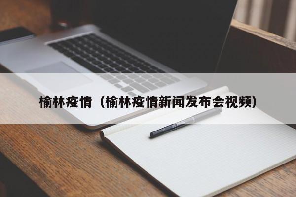 榆林疫情(榆林疫情新闻发布会视频)