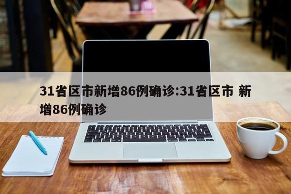 31省区市新增86例确诊:31省区市 新增86例确诊