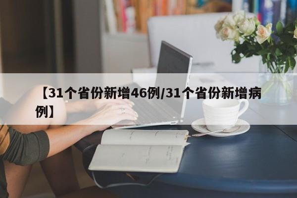 【31个省份新增46例/31个省份新增病例】