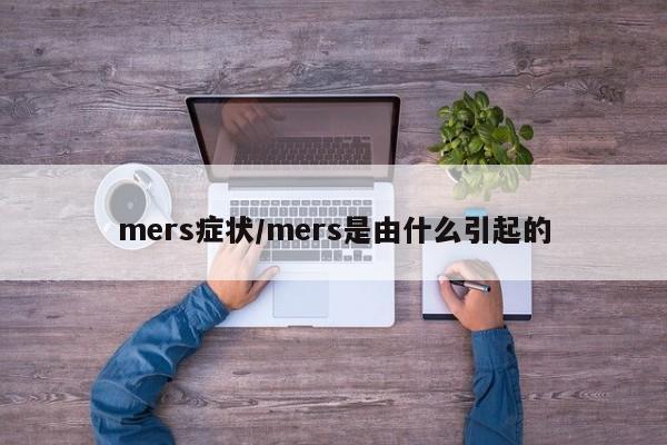 mers症状/mers是由什么引起的