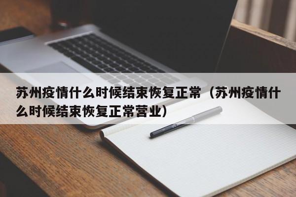 苏州疫情什么时候结束恢复正常(苏州疫情什么时候结束恢复正常营业)
